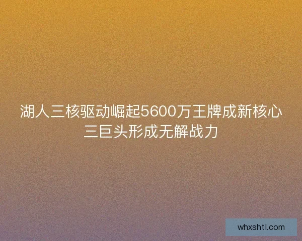 湖人三核驱动崛起5600万王牌成新核心三巨头形成无解战力