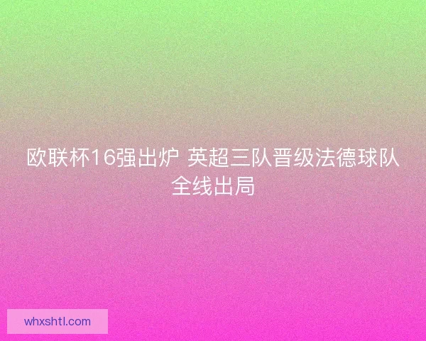 欧联杯16强出炉 英超三队晋级法德球队全线出局